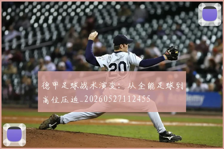 德甲足球战术演变:从全能足球到高位压迫_20260527112455