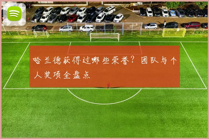 哈兰德获得过哪些荣誉？团队与个人奖项全盘点
